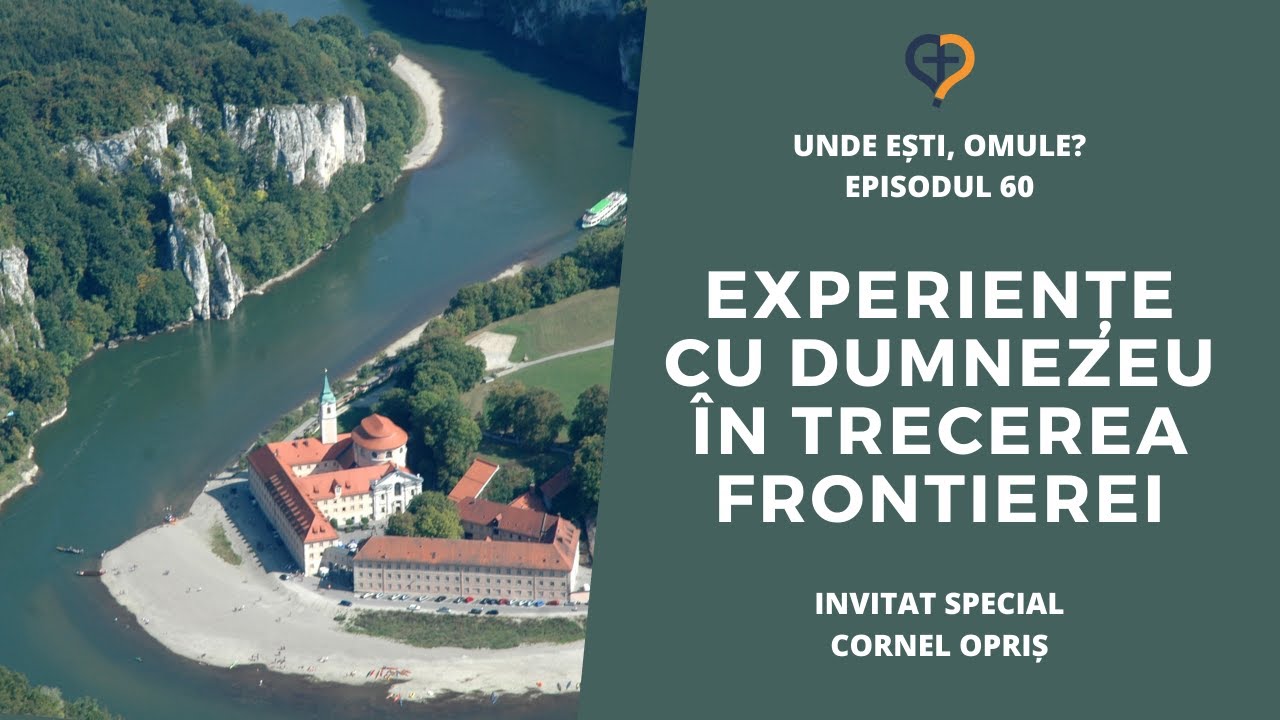 Unde Esti, Omule? | Episodul 60 | Experiente cu Dumnezeu in trecerea frontierei | Cornel Opris