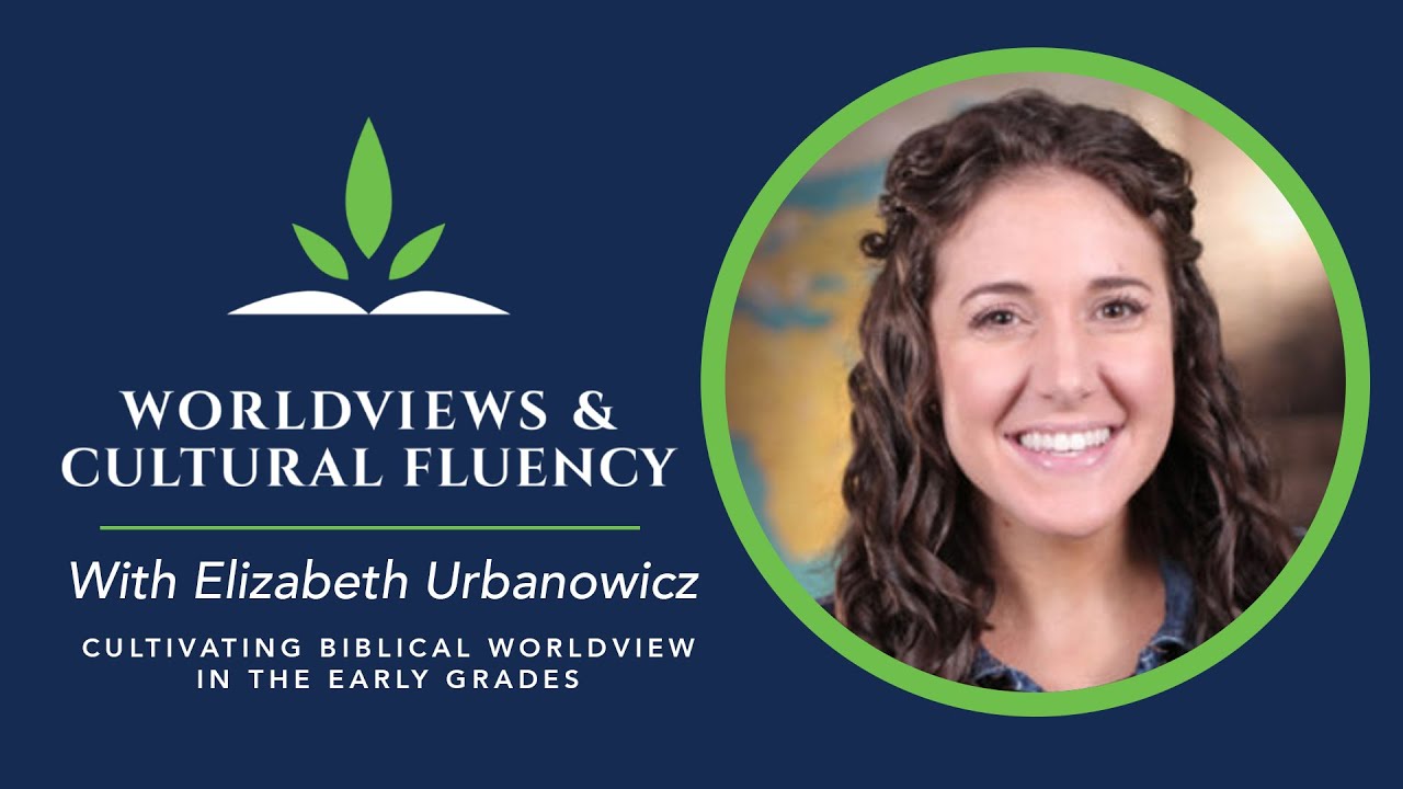 Cultivating Biblical Worldview in the Early Grades - Elizabeth Urbanowicz