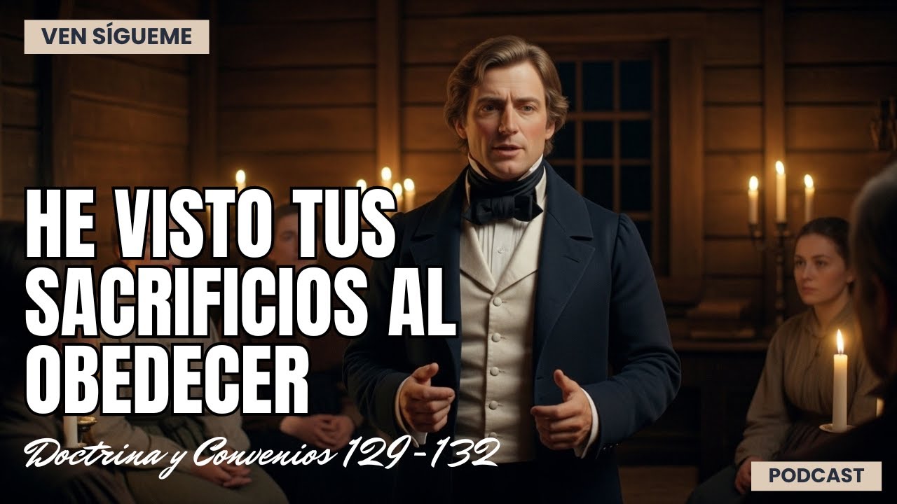 🔊PODCAST | He visto tus SACRIFICIOS al obedecer | DyC 129-132 | Ven Sígueme