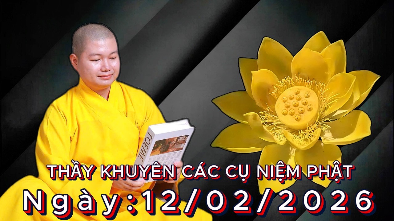 THẦY NHUẬN LÂN KHUYÊN CÁC CỤ NIỆM PHẬT Ngày: 12/02/2026