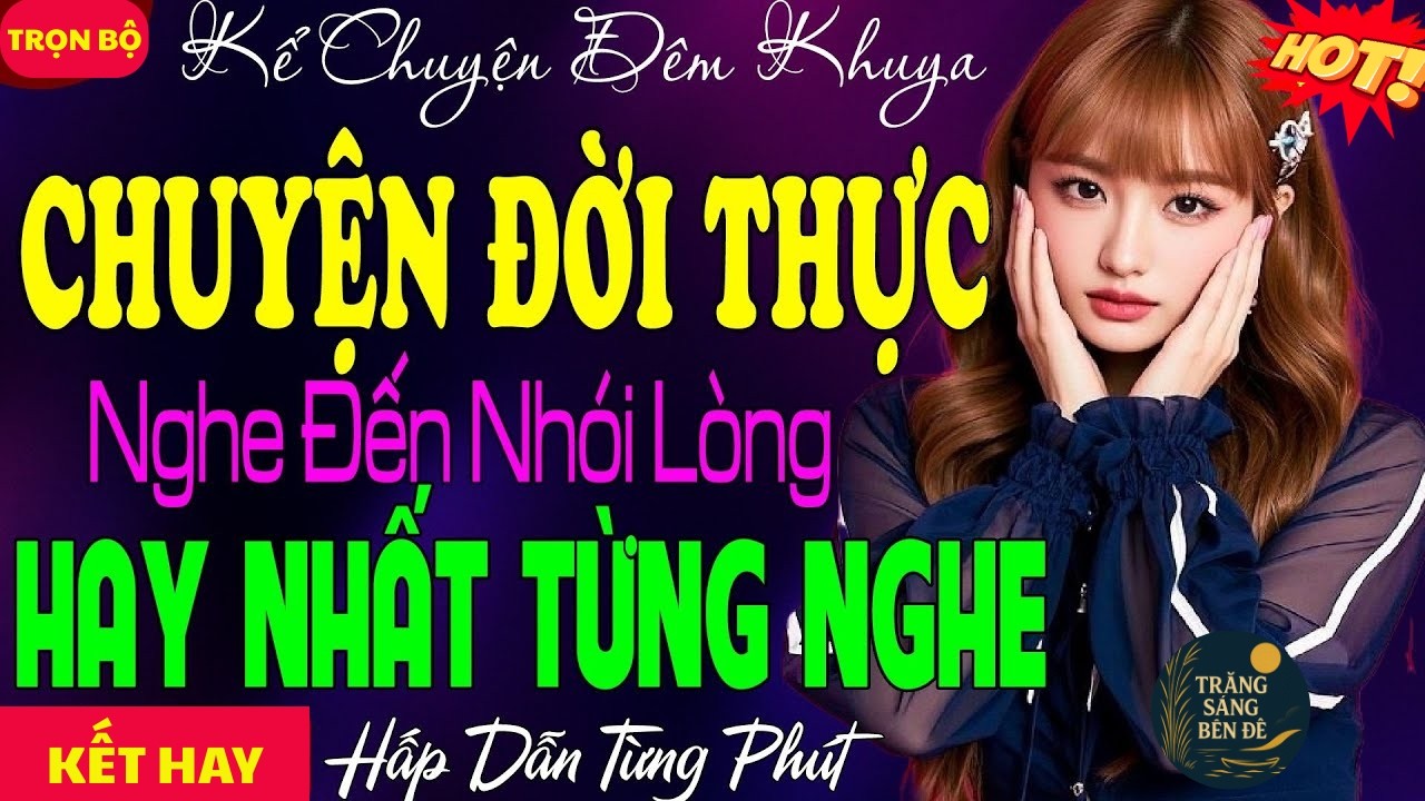 CHUYỆN ĐỜI TÂM SỰ THỰC TẾ NGHE NHÓI LÒNG - ĐẶC BIỆT HAY - CÀNG NGHE CÀNG CUỐN