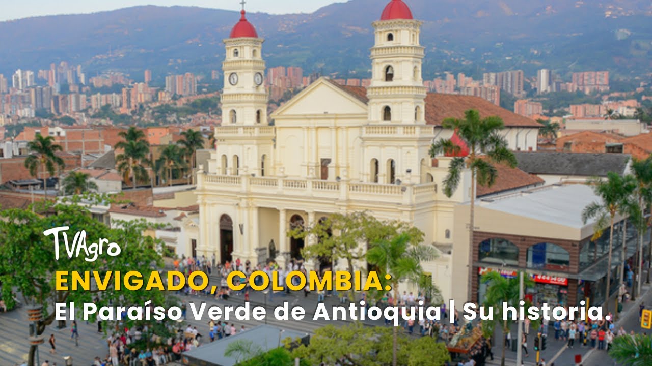 Envigado, Colombia: El Paraíso Verde de Antioquia | Su historia  - TvAgro por Juan Gonzalo Angel