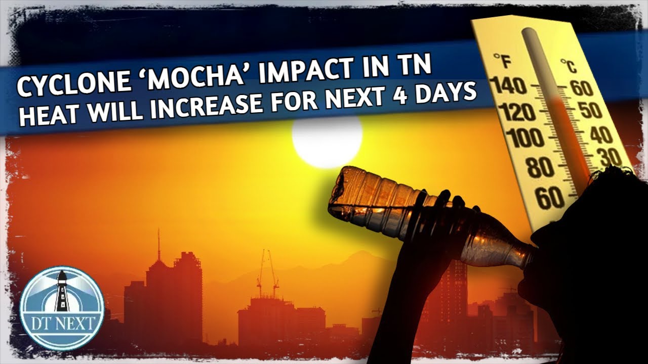 Cyclone &lsquo;Mocha&rsquo; to increase Hot weather in TN | Dt Next