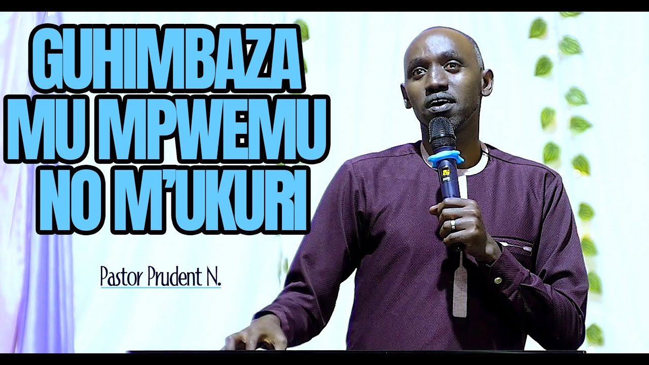 GUHIMBAZA MU MPWEMU NO M'UKURI - Pastor Prudent N.