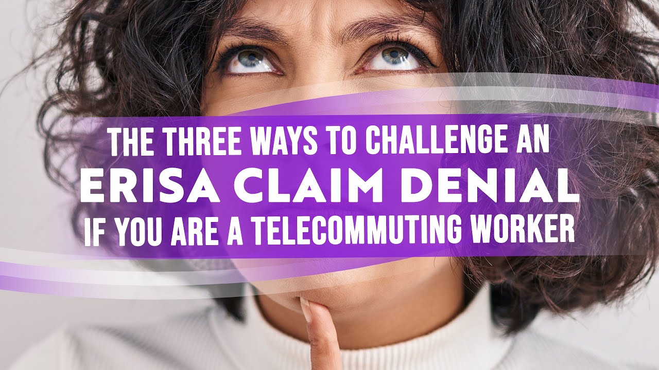 The 3 Ways To Challenge An ERISA Disability Claim Denial If You Are A Telecommuting Worker