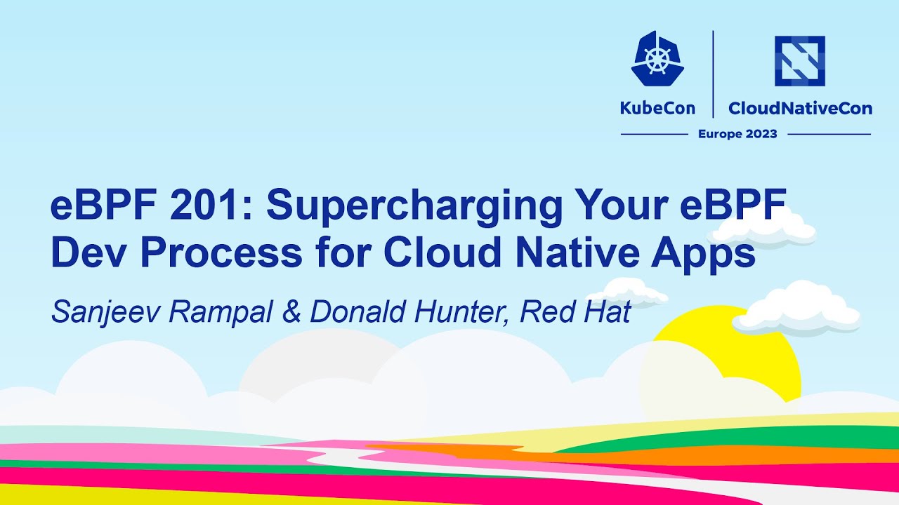 eBPF 201: Supercharging Your eBPF Dev Process for Cloud Native Apps - Sanjeev Rampal & Donald Hunter