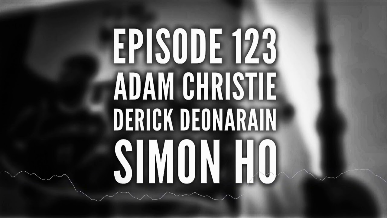 Episode 123: Simon Ho, Adam Christie & Derick Deonarain
