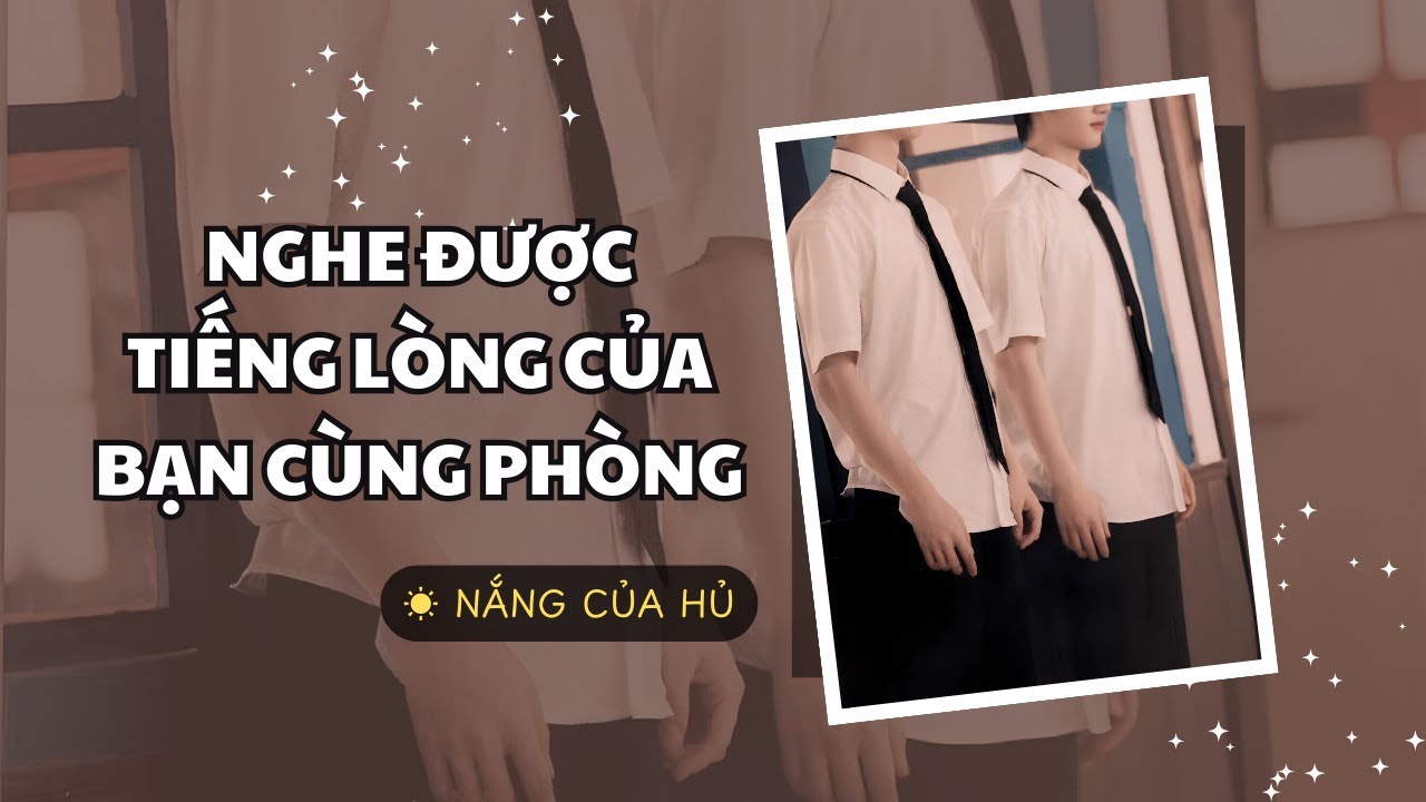 TRUYỆN BOY LOVE | NGHE ĐƯỢC TIẾNG LÒNG CỦA BẠN CÙNG PHÒNG | Nắng Của Hủ