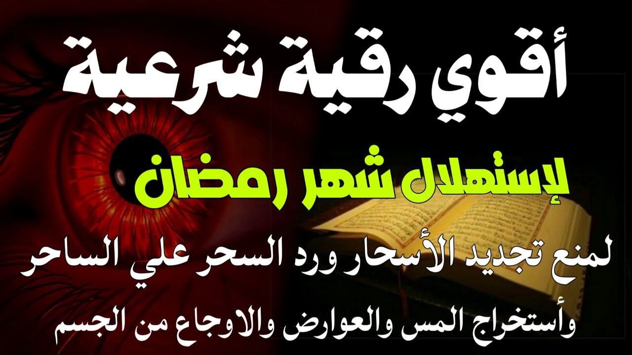 أقوي رقية لإستهلال شهر رمضان لمنع تجديد الأسحار ورد السحر على الساحر واستخراج المس والعوارض والأوجاع