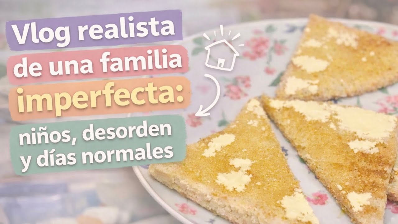 Vlog realista de una familia imperfecta: niños, desorden y días normales