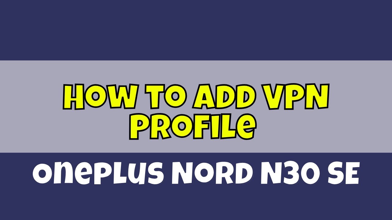 How to Add VPN Profile Oneplus Nord N30 SE