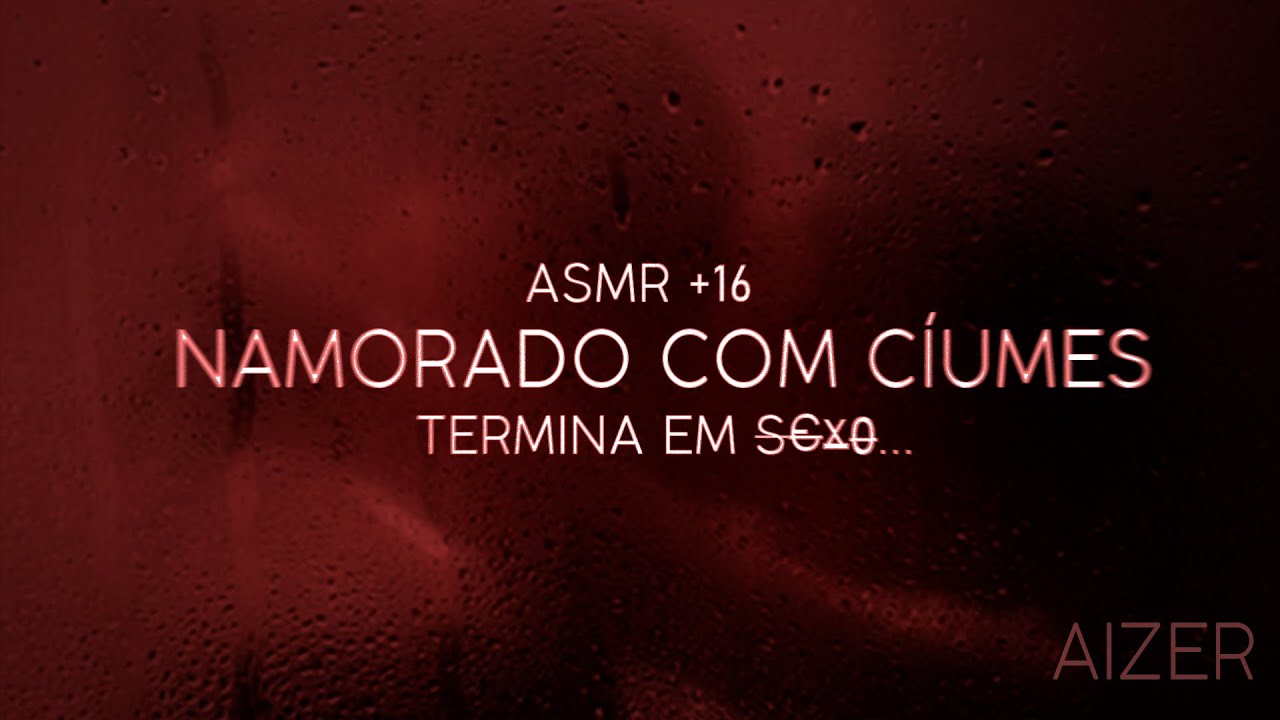 Asmr - namorado bravo por causa de ciúmes termina naquilo...😈