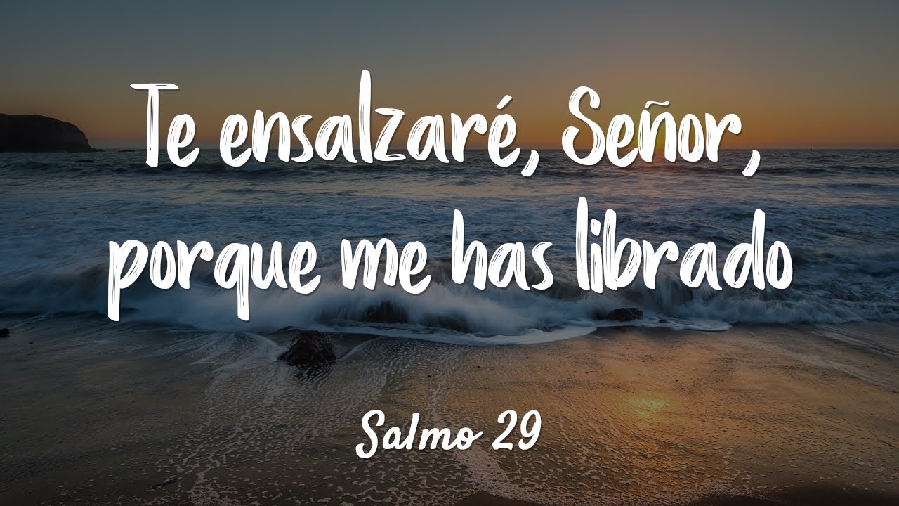 Salmo 29 - Te ensalzaré, Señor, porque me has librado