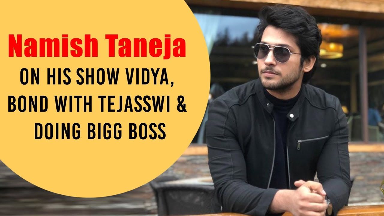 Namish Taneja on his show Vidya, bond with Tejasswi & doing Bigg Boss
