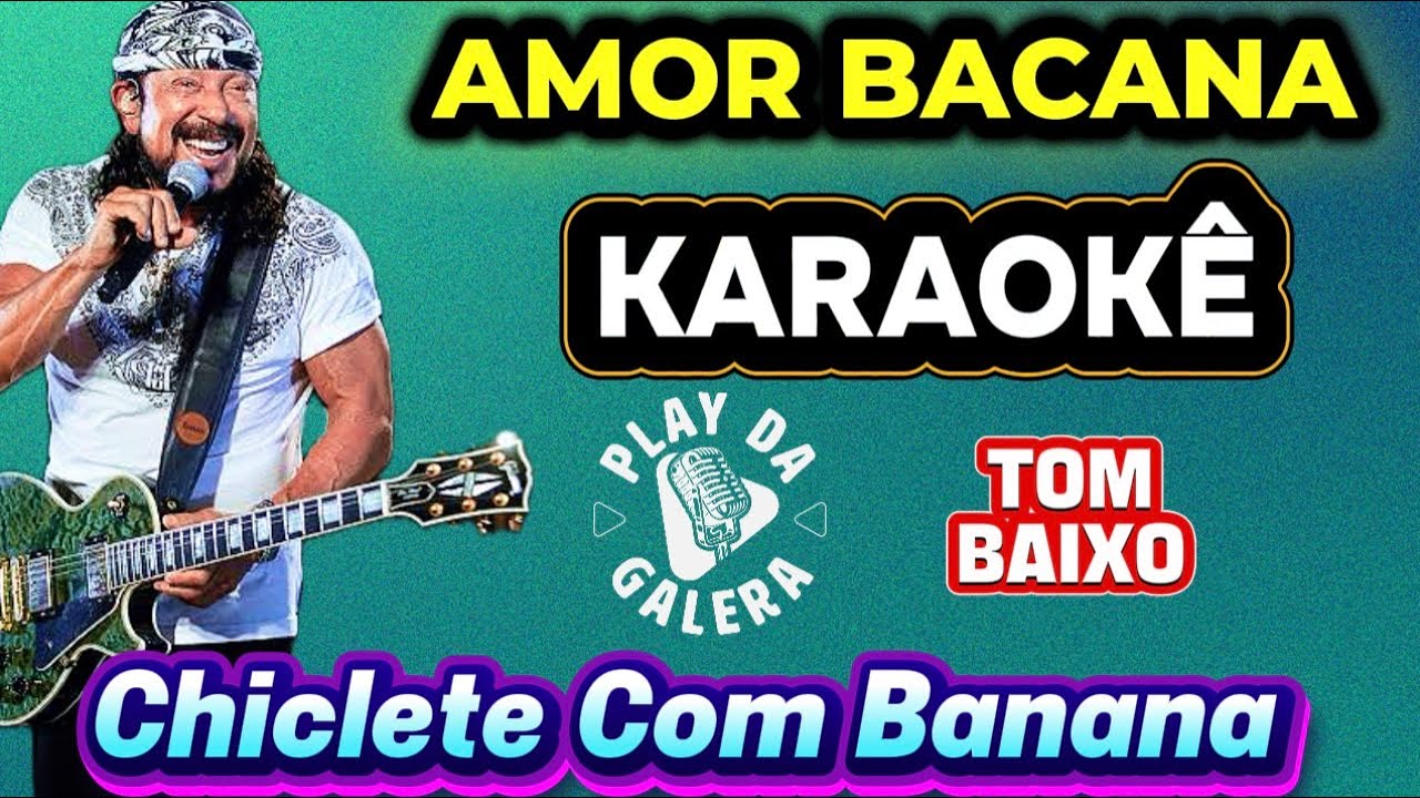 KARAOKÊ DA MÚSICA AMOR BACANA de CHICLETE COM BANANA ( TOM BAIXO ) playback Bel Marques 