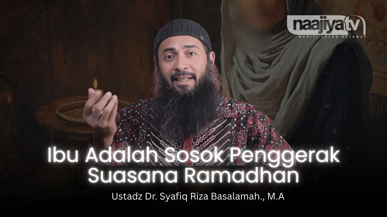 IBU PENGGERAK SUASANA RAMADHAN - Ustadz Dr. Syafiq Riza Basalamah., M.A