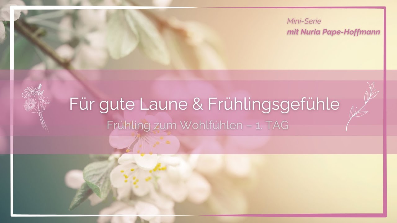 Frühling zum Wohlfühlen Tag 1: Für gute Laune und Frühlingsgefühle