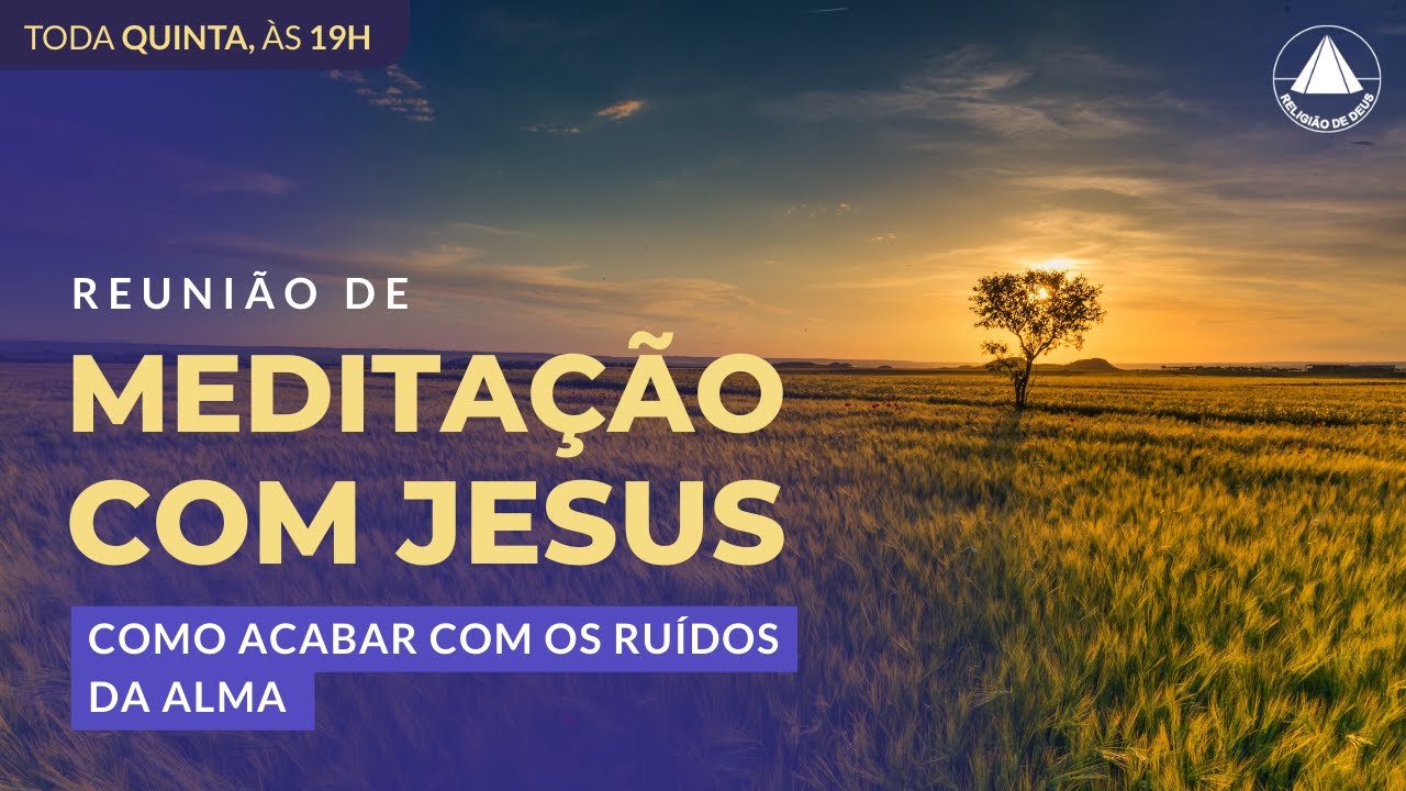 Como acabar com os ruídos da Alma |Reunião de meditação com Jesus!