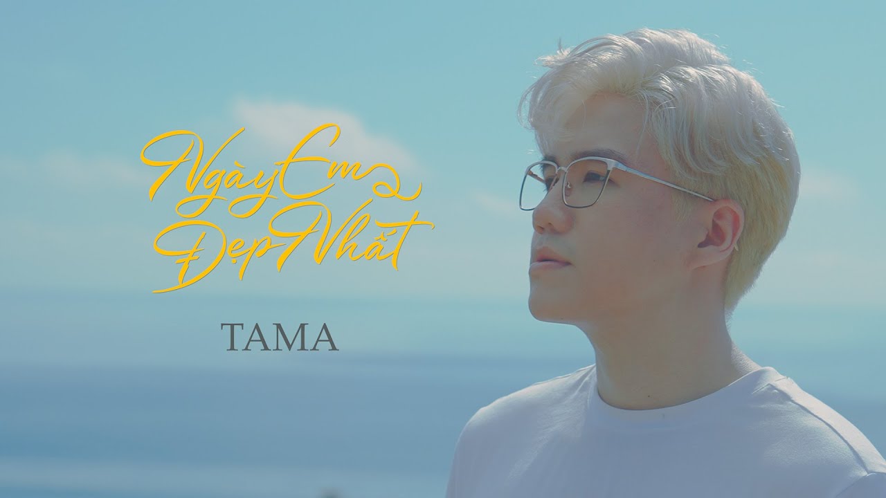 NGÀY EM ĐẸP NHẤT - TAMA (Official Music Video)