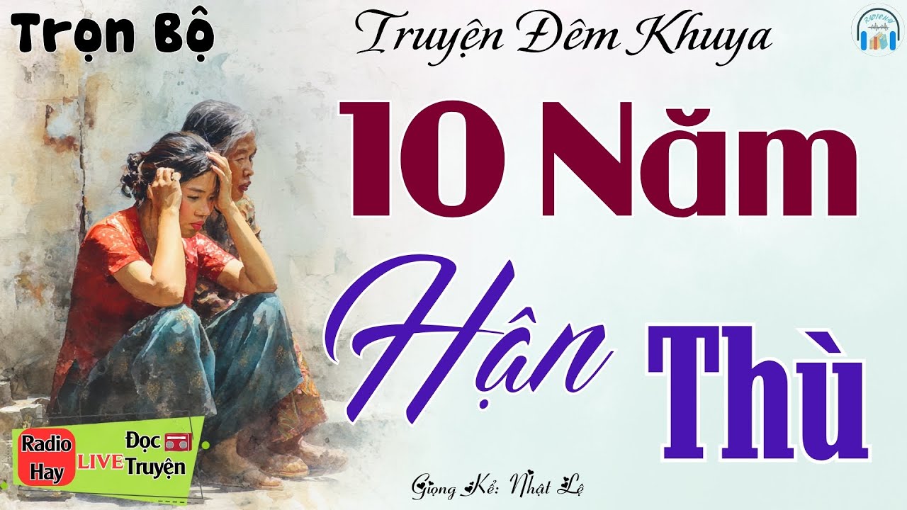Truyện đời nghe để ngẫm nghĩ: 10 Năm Hận Thù | Nghe kể truyện đêm khuya Việt Nam ngủ cực ngon