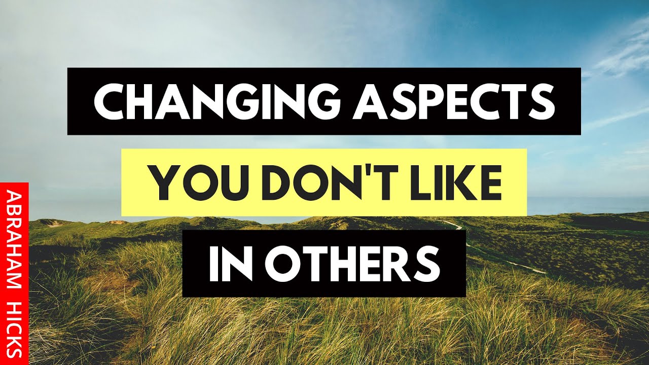Abraham Hicks, Changing Aspects You Don't Like In Others