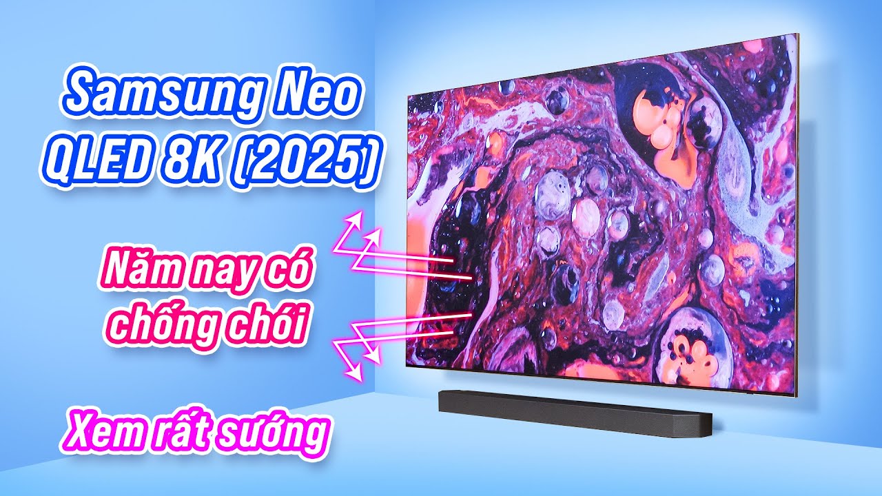 Trải nghiệm Samsung Neo QLED 8K 2025: chống ch&oacute;i ngon, vẫn rất đ&atilde;, mắc tiền
