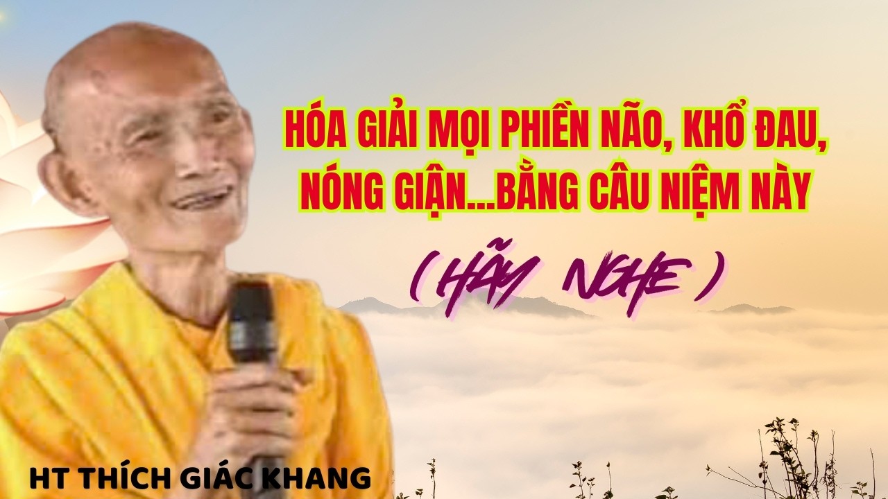 HÓA GIẢI MỌI PHIỀN NÃO, KHỔ ĐAU, NÓNG GIẬN...BẰNG CÂU NIỆM NÀY (HÃY NGHE) | HT THÍCH GIÁC KHANG