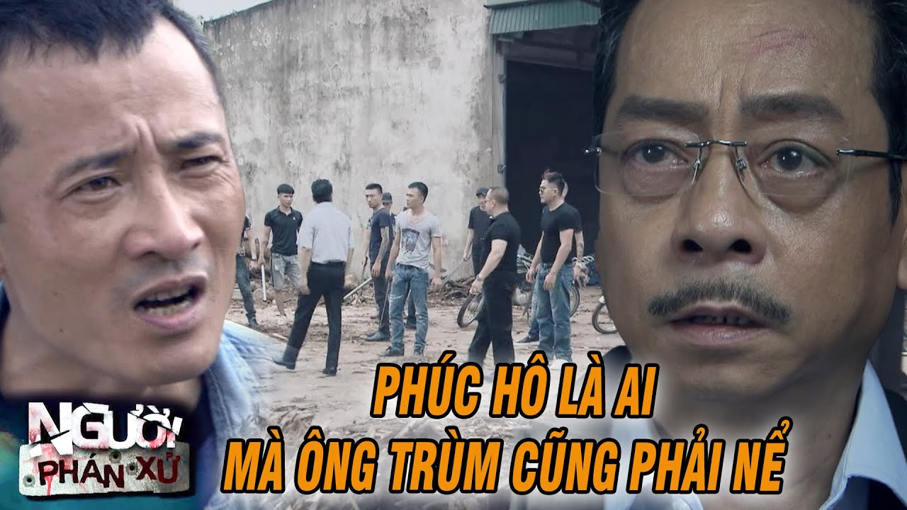 Phúc Hô là ai mà ông trùm Phan Quân cũng phải nể một phần | NGƯỜI PHÁN XỬ