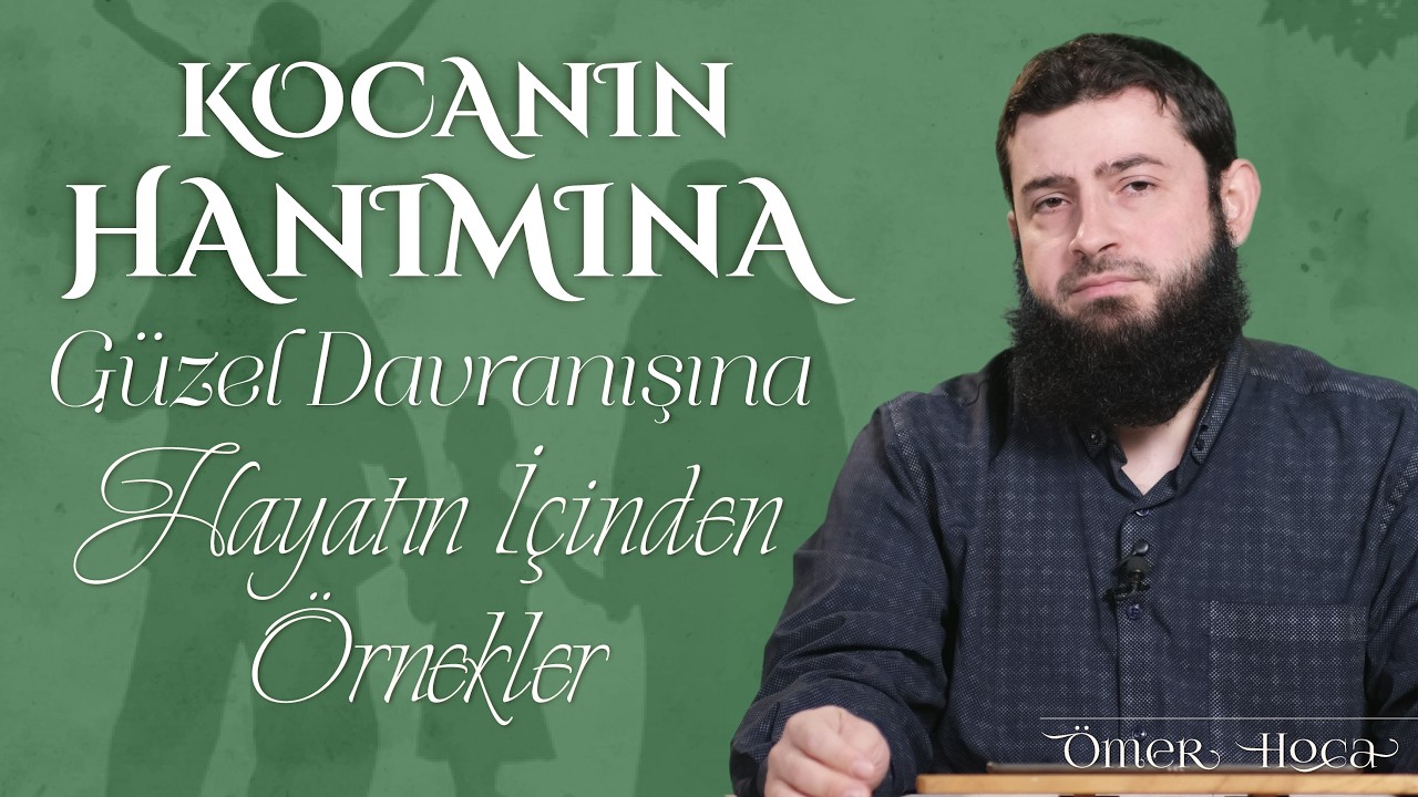 Kocanın Hanımına Güzel Davranışına Hayatın İçinden Örnekler | Ömer Hoca