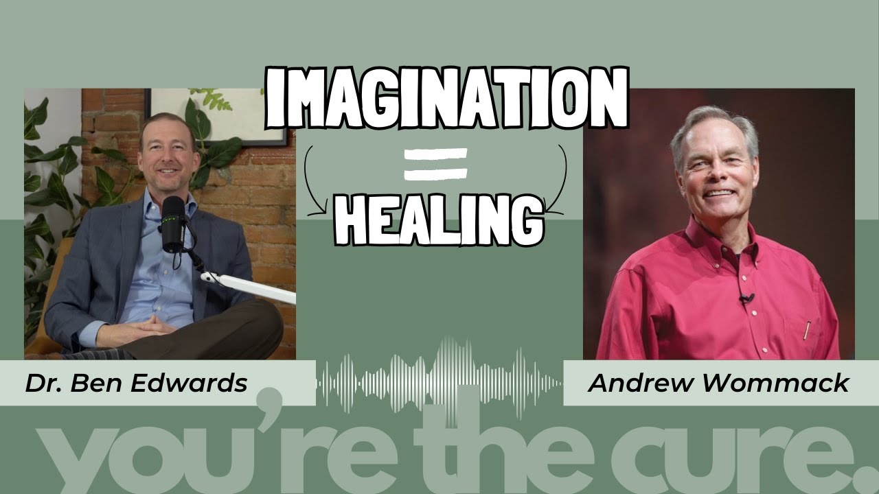 Faith & Imagination Can Lead to Health | Andrew Wommack | Dr. Ben Edwards