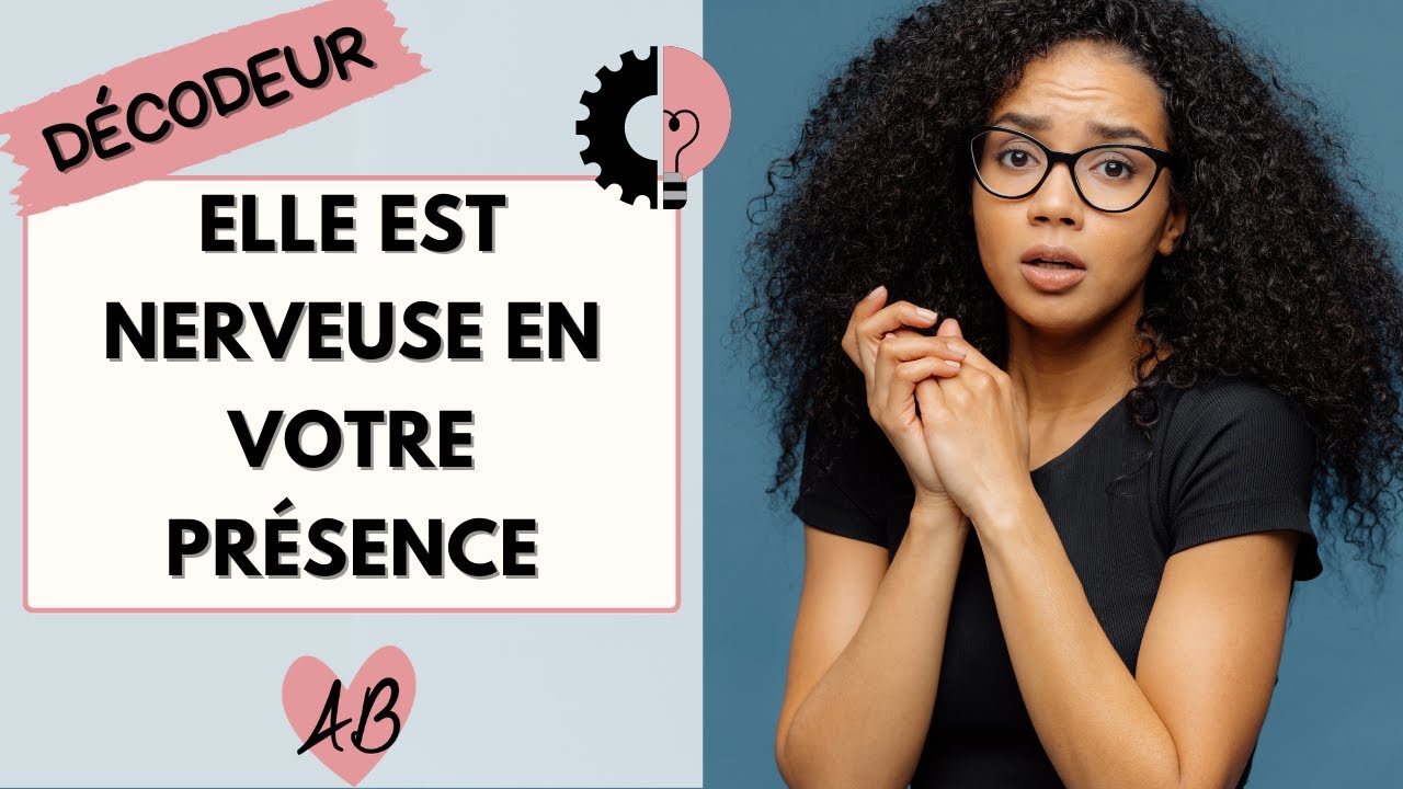 ELLE EST NERVEUSE en votre présence : un SIGNE D'INTERET ?