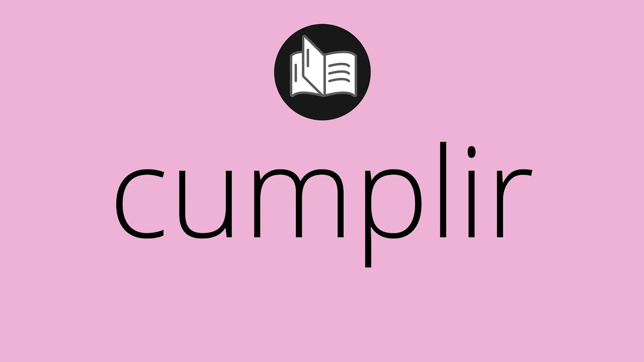 Que significa CUMPLIR &bull; cumplir SIGNIFICADO &bull; cumplir DEFINICI&Oacute;N &bull; Que es CUMPLIR
