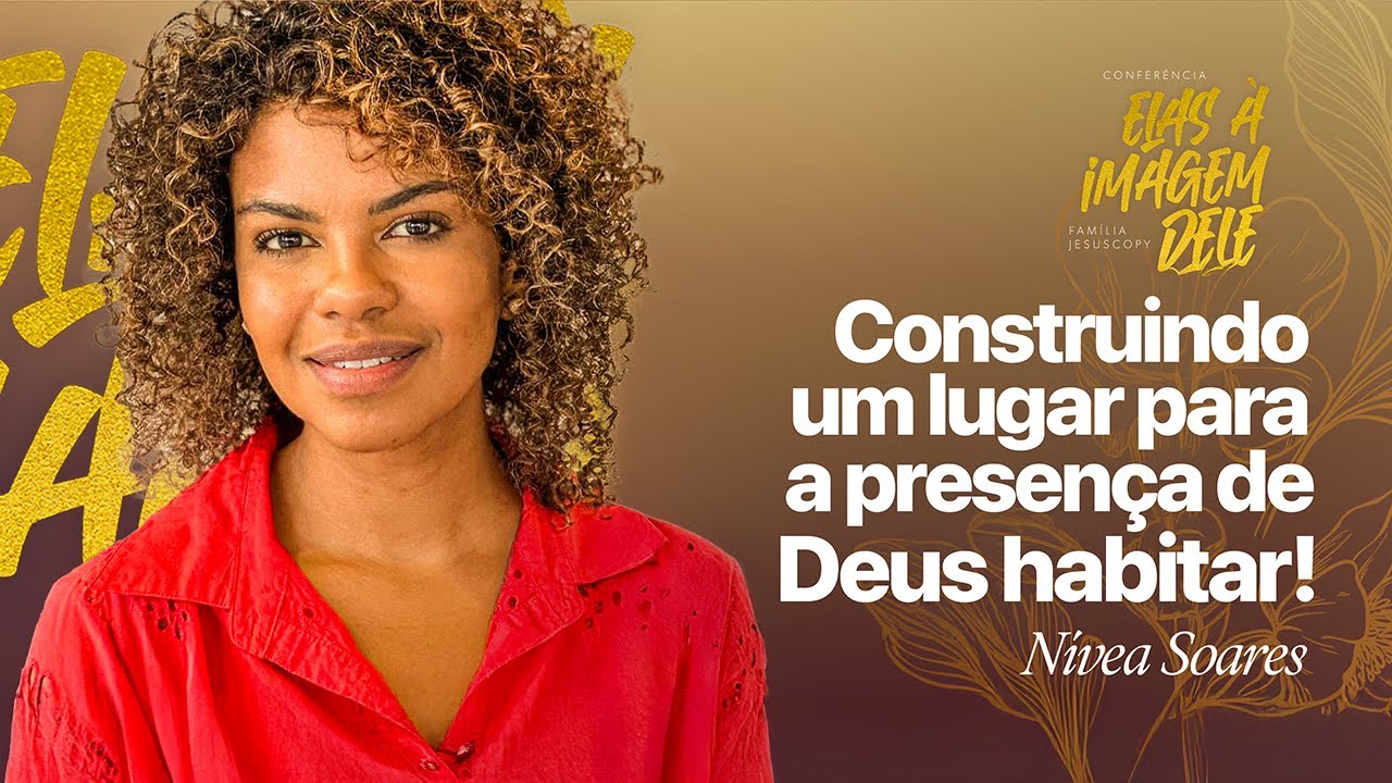 CONFERÊNCIA DE MULHERES: CONSTRUINDO UM LUGAR PARA A PRESENÇA DE DEUS HABITAR | Nívea Soares