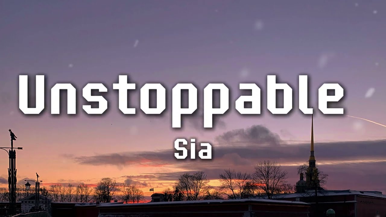 Sia - Unstoppable (Lyrics)
