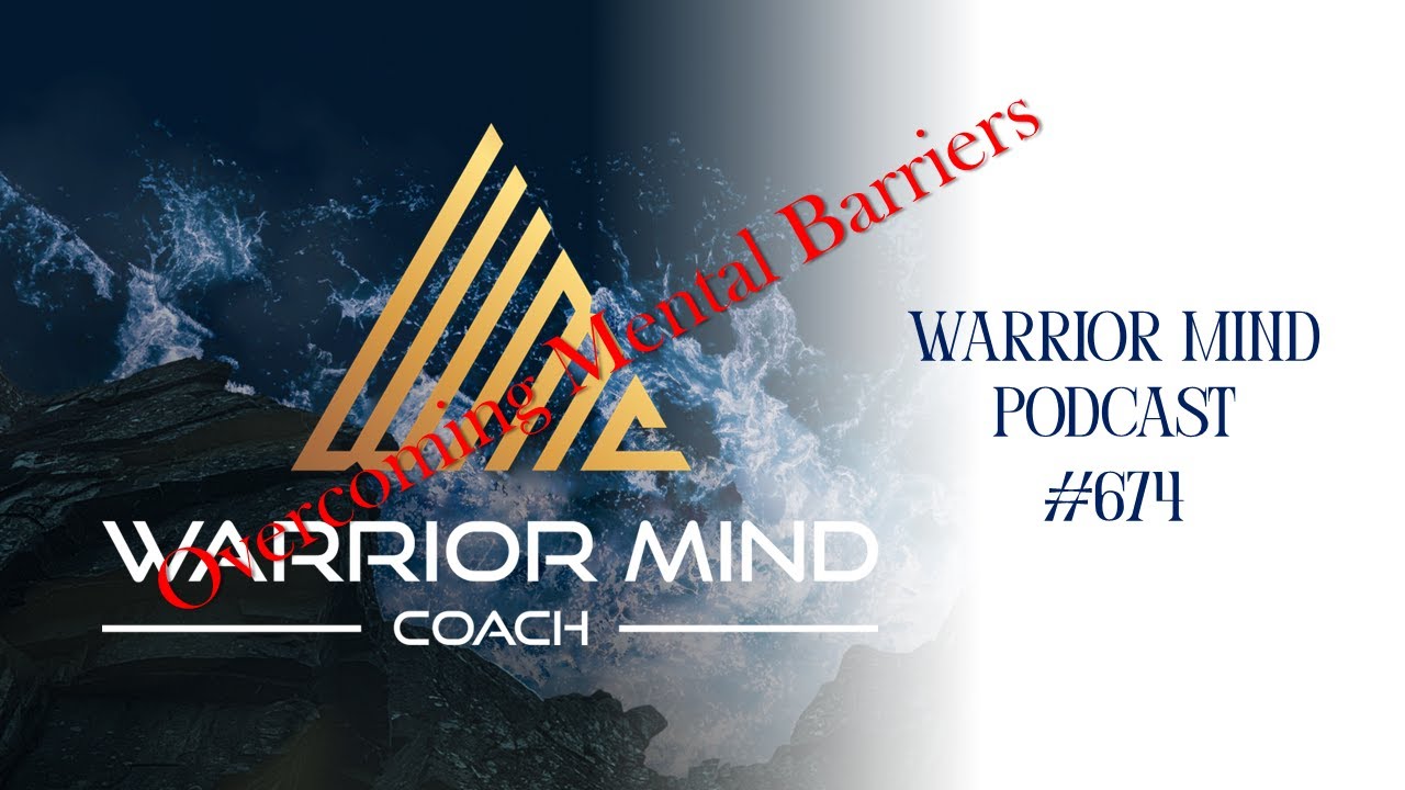 Overcoming Mental Barriers - Warrior Mind Podcast #674