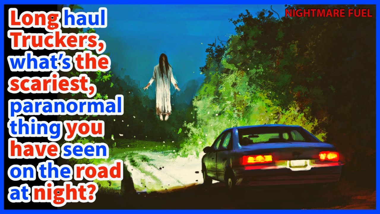 Long haul Truckers, what's the scariest, paranormal thing you have seen on the road at night?