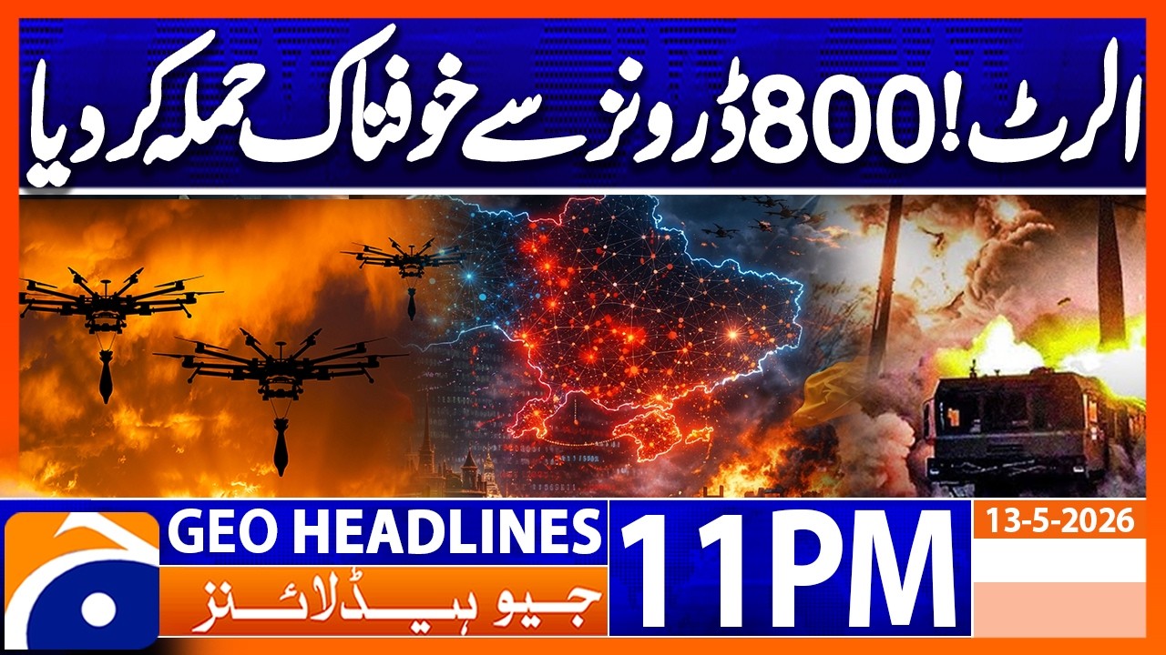 Russia targets Ukraine with more than 800 drones | 11PM Headlines Geo News (13 May 2026)