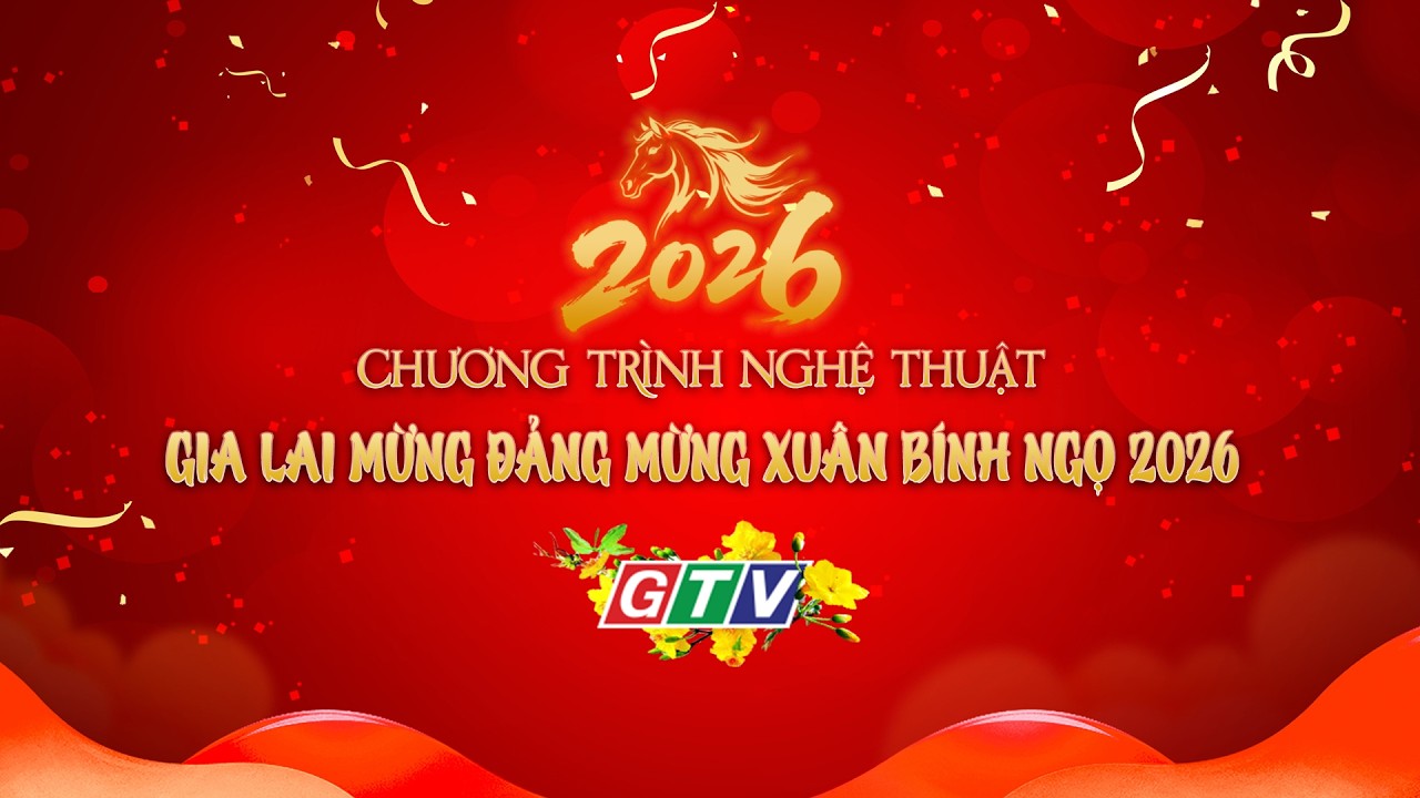 🛑[LIVESTREAM] CHƯƠNG TR&Igrave;NH NGHỆ THUẬT &ldquo;GIA LAI MỪNG ĐẢNG MỪNG XU&Acirc;N B&Iacute;NH NGỌ 2026&rdquo;