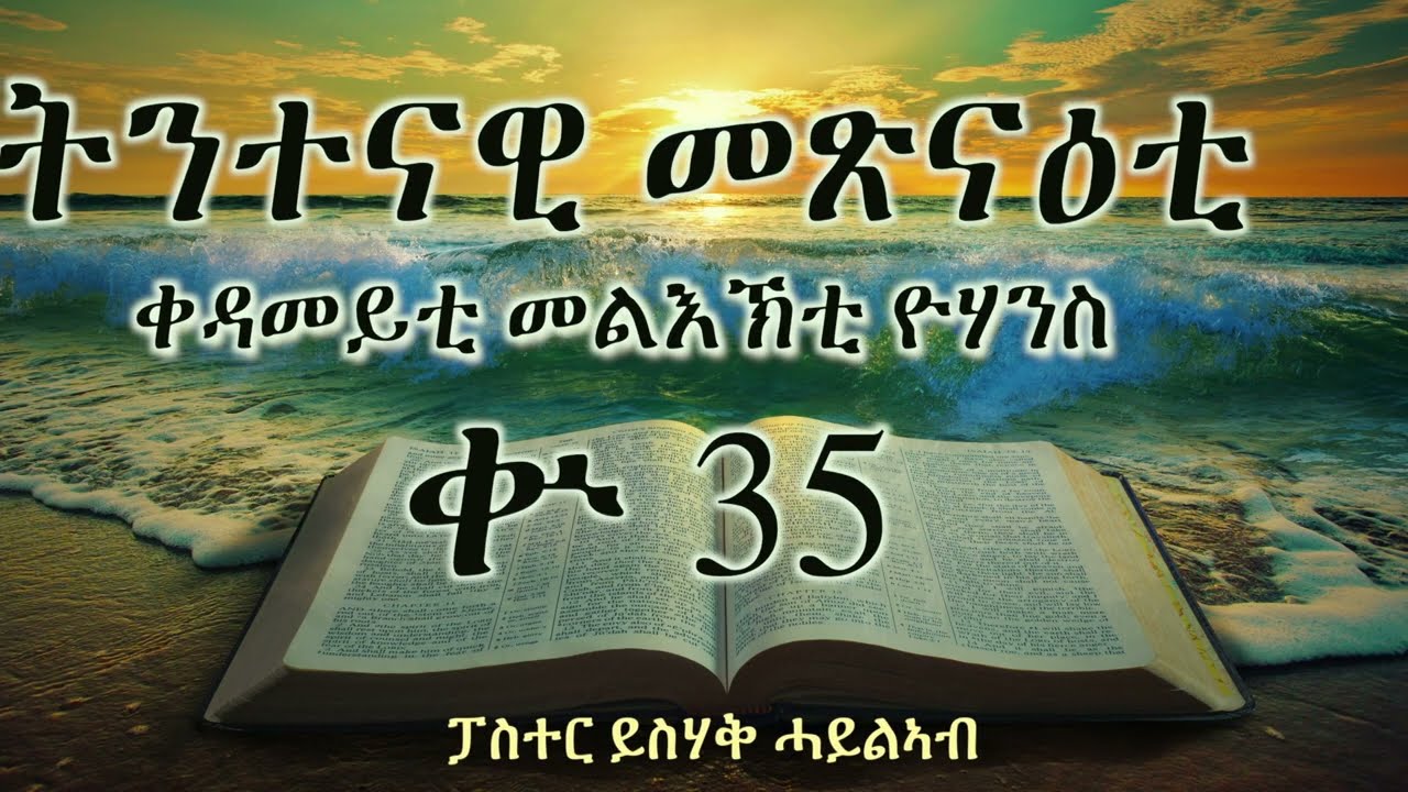ትንተናዊ መጽናዕቲ  ቀዳመይቲ መልእኽቲ ዮሃንስ || ቍ 35 || ፓስተር ይስሃቅ ሓይልኣብ