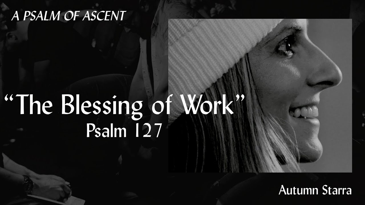 The Blessing of Work [Psalm 127] | Autumn Starra | A Psalm of Ascent