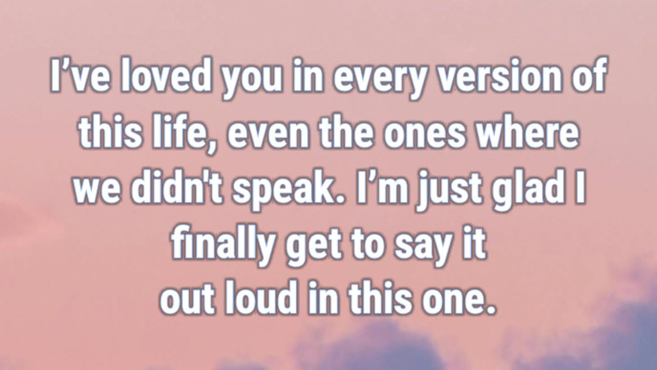 📜 I’ve loved you in every version of this life, even the ones where we didn't speak...