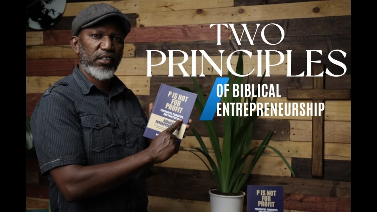 TWO FOUNDATIONAL PRINCIPLES OF BIBLICAL ENTREPRENEURSHIP
