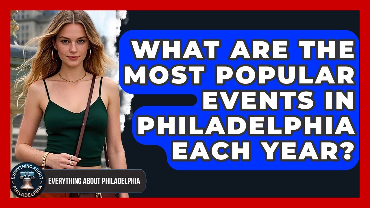 What Are the Most Popular Events in Philadelphia Each Year? - Everything About Philadelphia