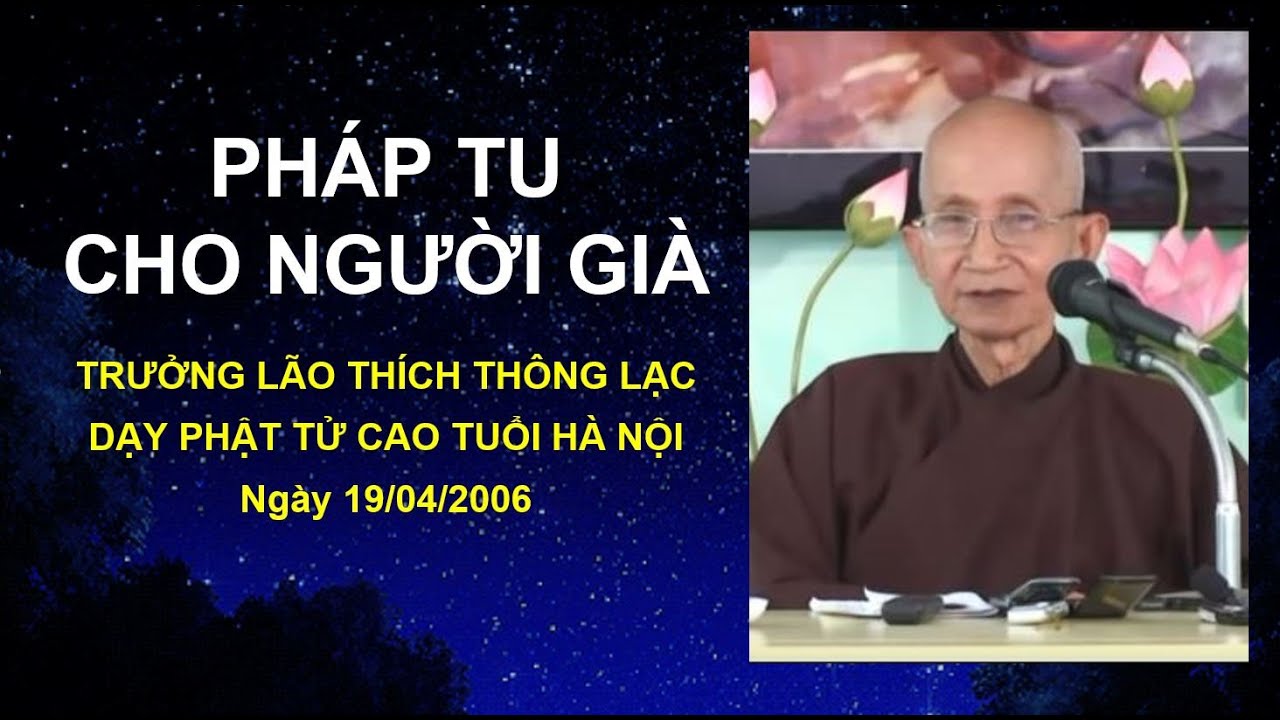 PHÁP TU CHO NGƯỜI GIÀ (Trưởng Lão Thích Thông Lạc dạy Phật Tử cao tuổi Hà Nội, ngày 19/04/2006)