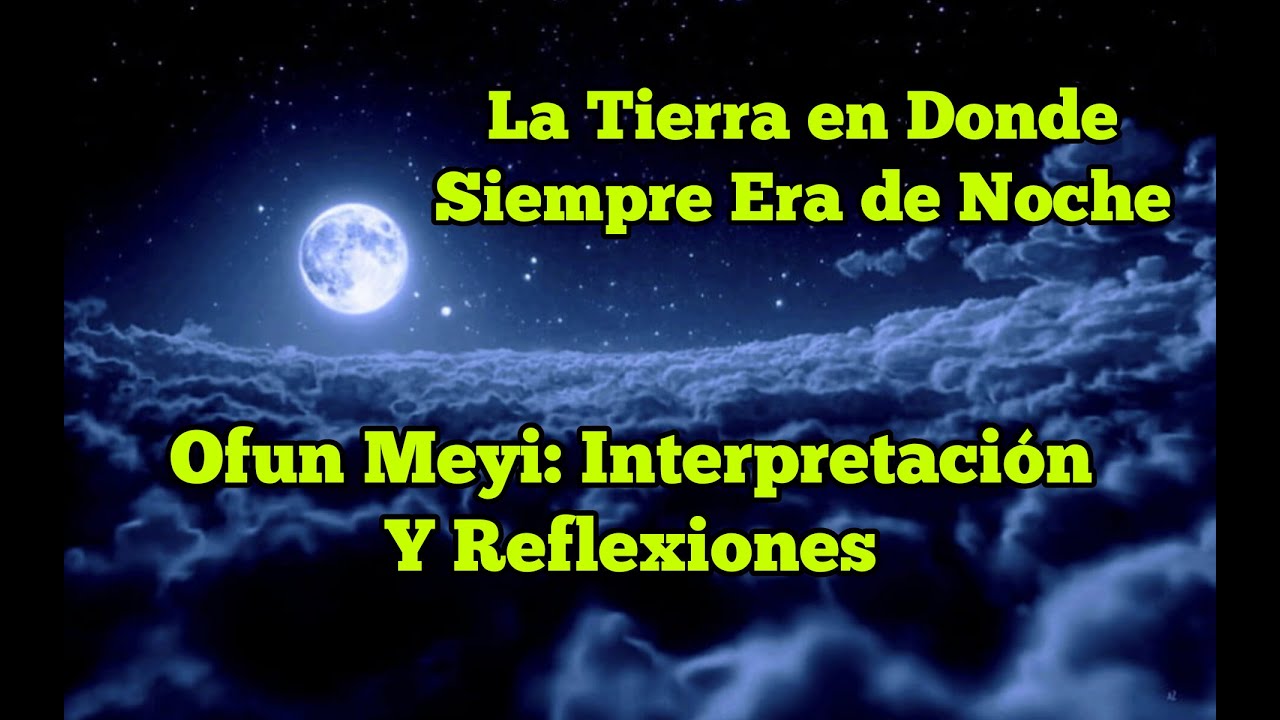 La Tierra en Donde Siempre Era de Noche: Ofun Meyi , Ofun Melly , Oragun. Orumila Orisha Salvador