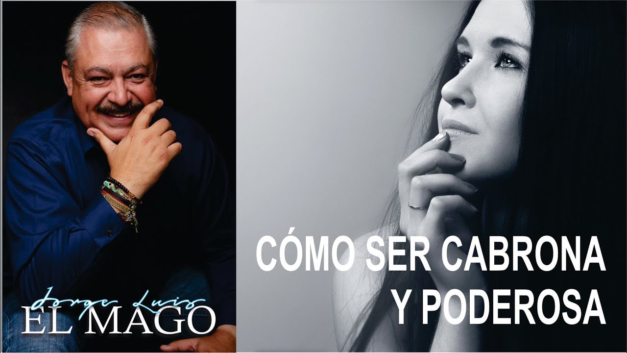 CÓMO SER CABRONA Y PODEROSA | JORGE LUIS EL MAGO