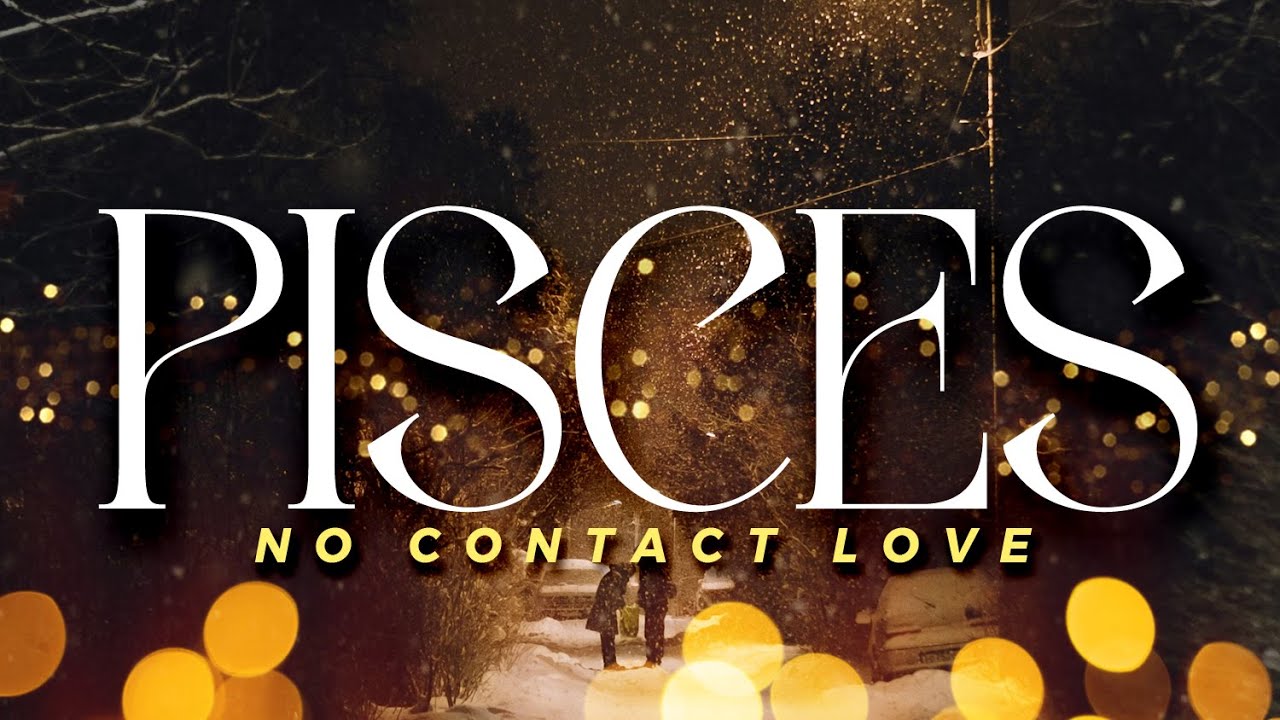 PISCES No Contact - Broken Inside, They're Still Healing But Wanna Come Back | Jan9-15