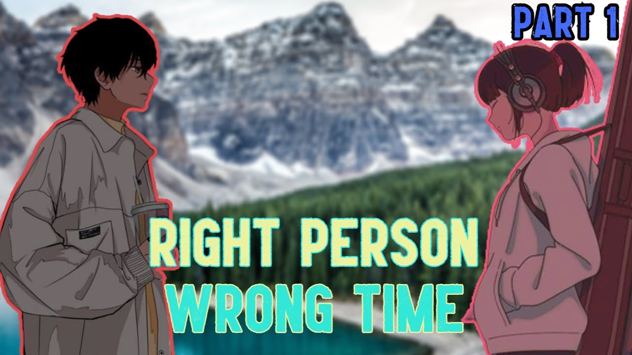 RIGHT PERSON WRONG TIME | PART 1