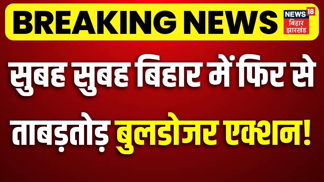 Bihar Bulldozer Action : सुबह सुबह बिहार में फिर से ताबड़तोड़ बुलडोजर एक्शन! | Bihar News | Top News