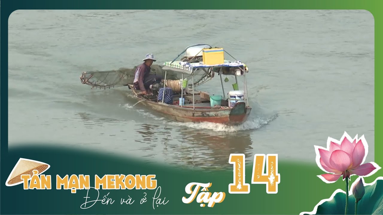 Tản Mạn Mê Kông, Đến Và Ở Lại | TẬP 14: Nhịp đời bên sông Hậu